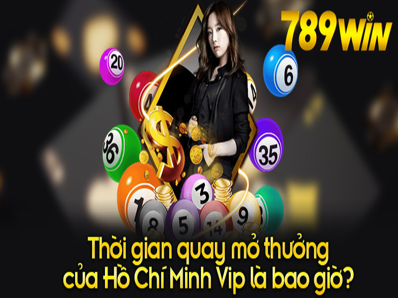 Thời gian quay thưởng Hồ Chí Minh Vip 789win